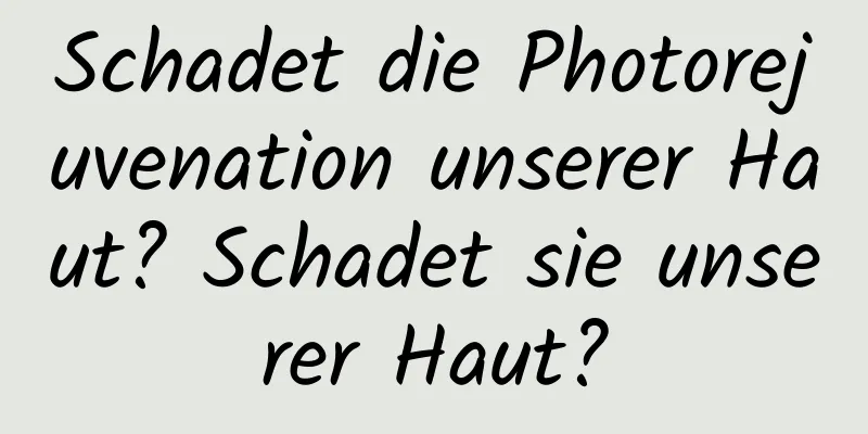 Schadet die Photorejuvenation unserer Haut? Schadet sie unserer Haut?
