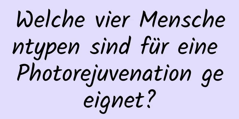 Welche vier Menschentypen sind für eine Photorejuvenation geeignet?