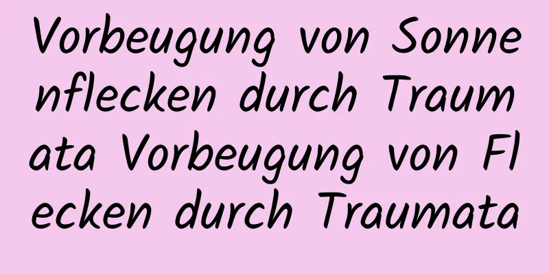 Vorbeugung von Sonnenflecken durch Traumata Vorbeugung von Flecken durch Traumata