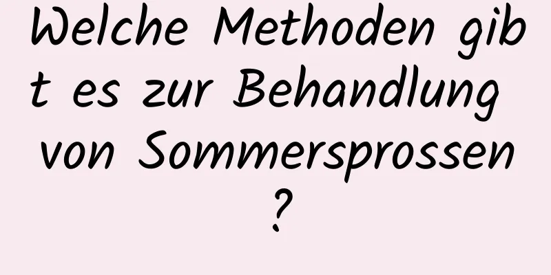 Welche Methoden gibt es zur Behandlung von Sommersprossen?