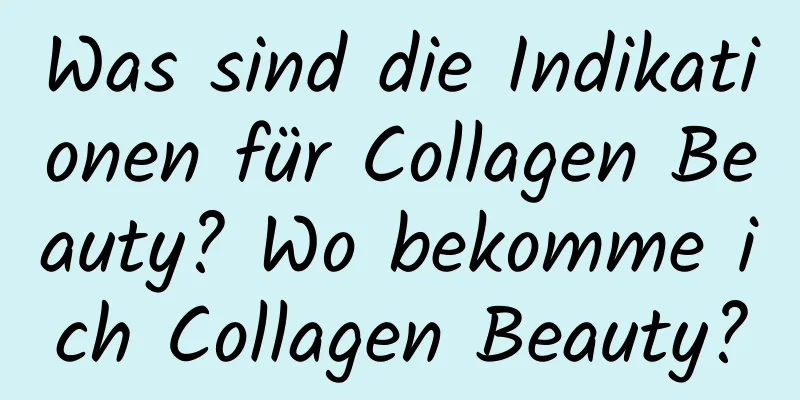 Was sind die Indikationen für Collagen Beauty? Wo bekomme ich Collagen Beauty?