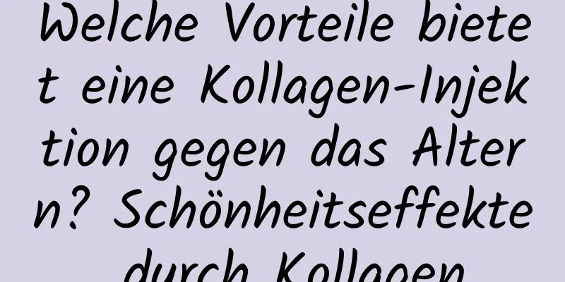 Welche Vorteile bietet eine Kollagen-Injektion gegen das Altern? Schönheitseffekte durch Kollagen