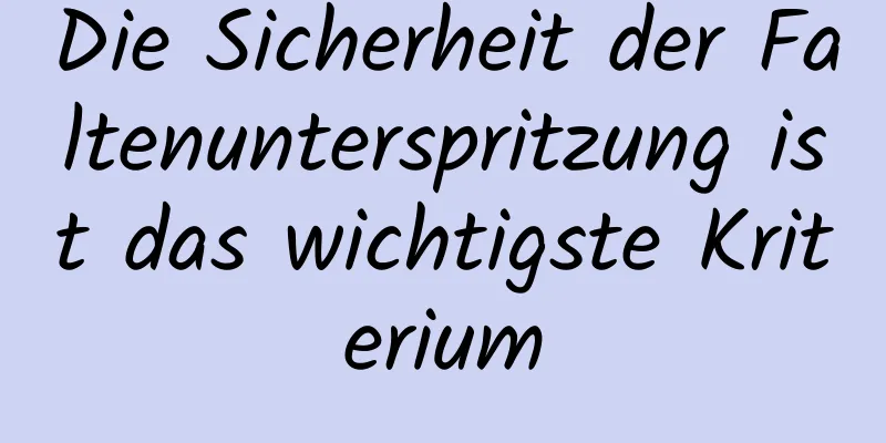 Die Sicherheit der Faltenunterspritzung ist das wichtigste Kriterium