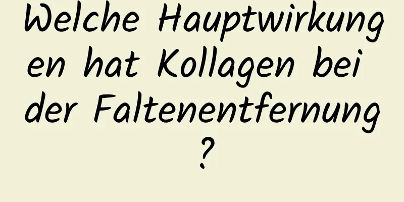 Welche Hauptwirkungen hat Kollagen bei der Faltenentfernung?