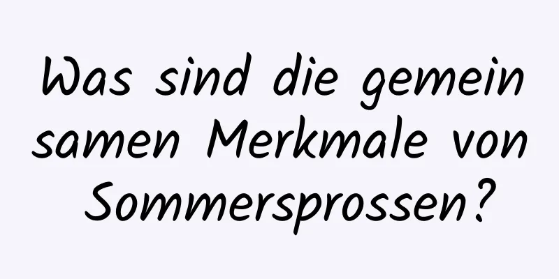 Was sind die gemeinsamen Merkmale von Sommersprossen?