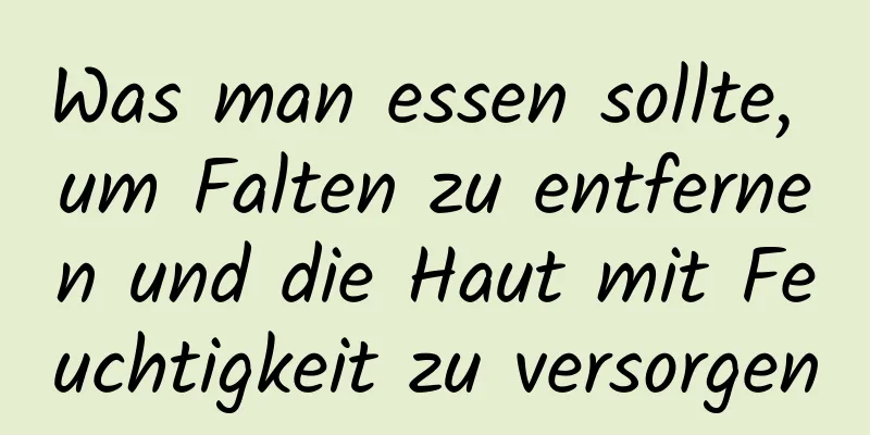 Was man essen sollte, um Falten zu entfernen und die Haut mit Feuchtigkeit zu versorgen
