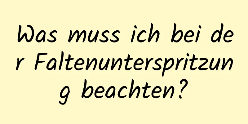 Was muss ich bei der Faltenunterspritzung beachten?