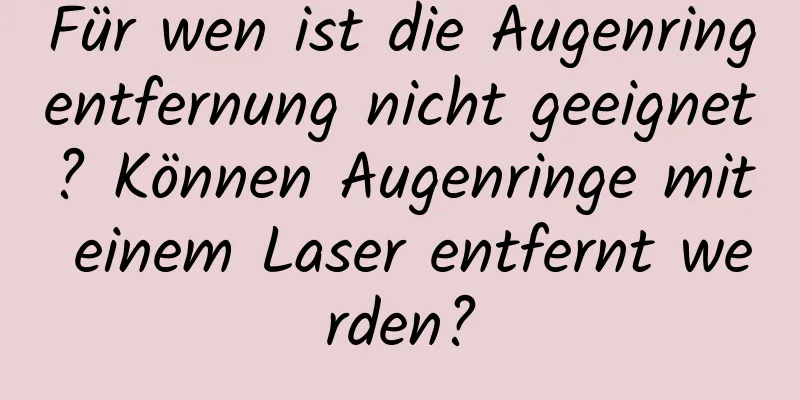 Für wen ist die Augenringentfernung nicht geeignet? Können Augenringe mit einem Laser entfernt werden?