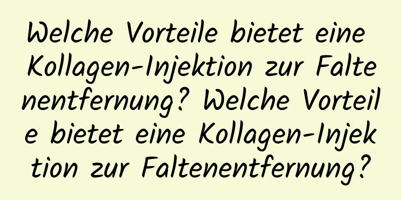 Welche Vorteile bietet eine Kollagen-Injektion zur Faltenentfernung? Welche Vorteile bietet eine Kollagen-Injektion zur Faltenentfernung?