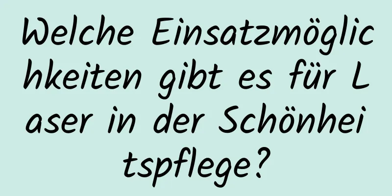 Welche Einsatzmöglichkeiten gibt es für Laser in der Schönheitspflege?