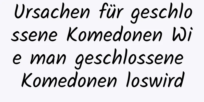Ursachen für geschlossene Komedonen Wie man geschlossene Komedonen loswird