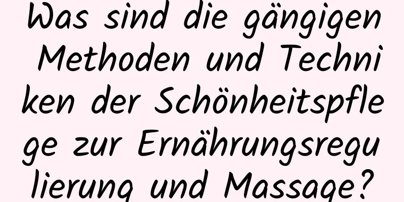 Was sind die gängigen Methoden und Techniken der Schönheitspflege zur Ernährungsregulierung und Massage?