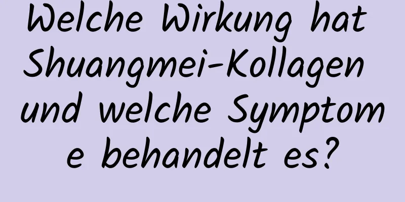 Welche Wirkung hat Shuangmei-Kollagen und welche Symptome behandelt es?