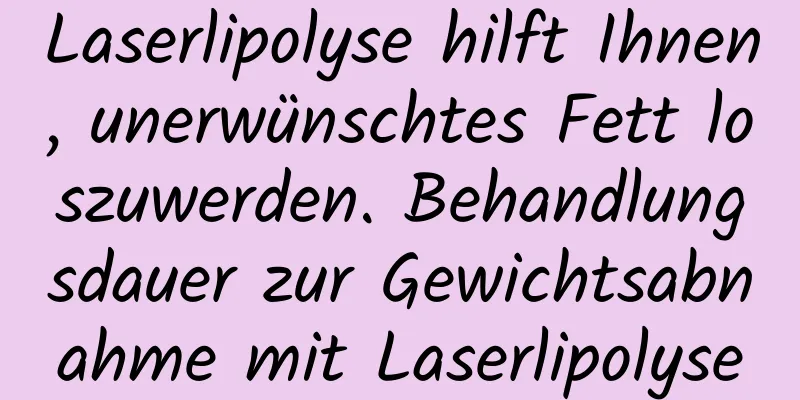Laserlipolyse hilft Ihnen, unerwünschtes Fett loszuwerden. Behandlungsdauer zur Gewichtsabnahme mit Laserlipolyse