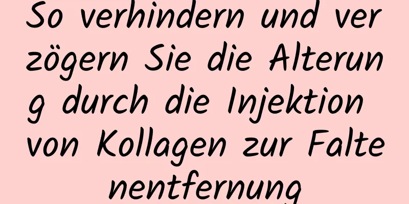 So verhindern und verzögern Sie die Alterung durch die Injektion von Kollagen zur Faltenentfernung
