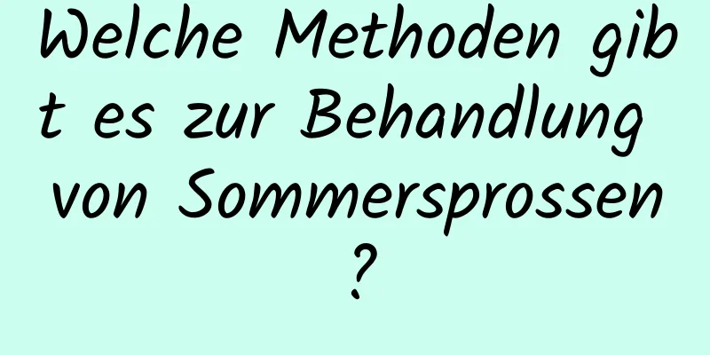 Welche Methoden gibt es zur Behandlung von Sommersprossen?