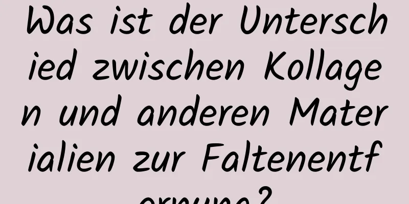 Was ist der Unterschied zwischen Kollagen und anderen Materialien zur Faltenentfernung?