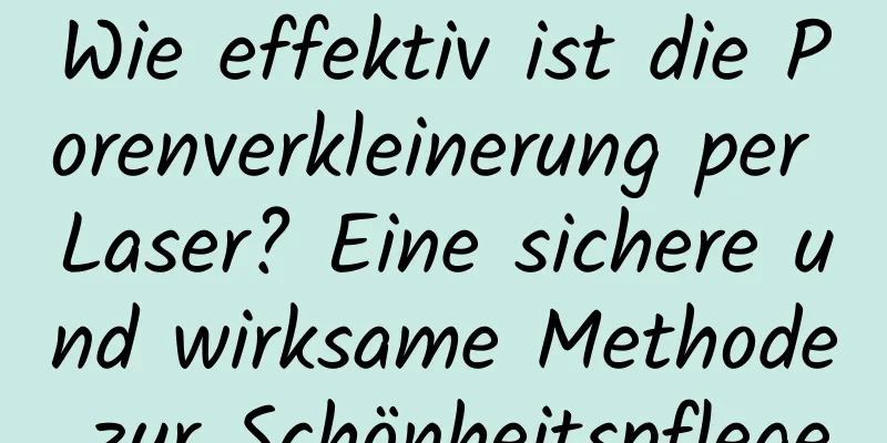 Wie effektiv ist die Porenverkleinerung per Laser? Eine sichere und wirksame Methode zur Schönheitspflege