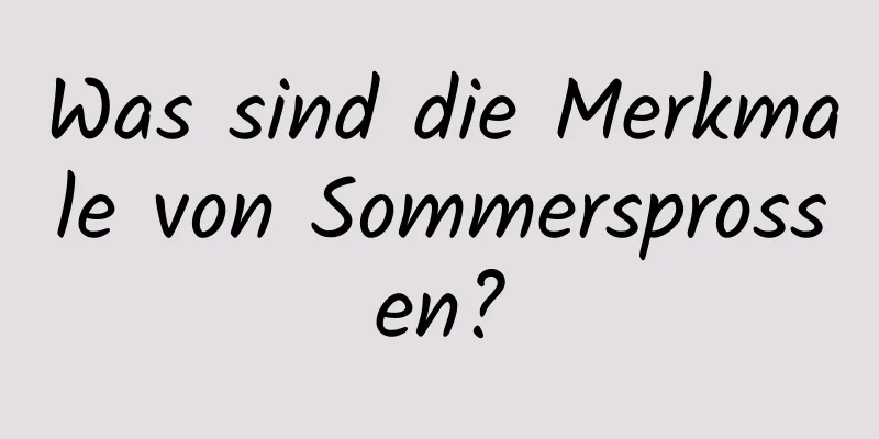 Was sind die Merkmale von Sommersprossen?