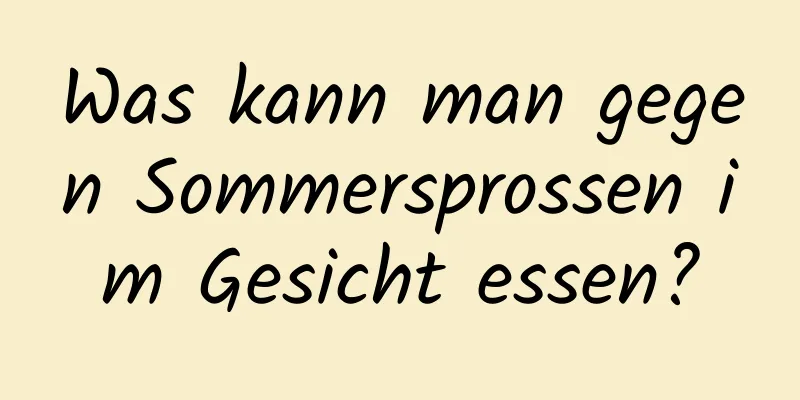 Was kann man gegen Sommersprossen im Gesicht essen?