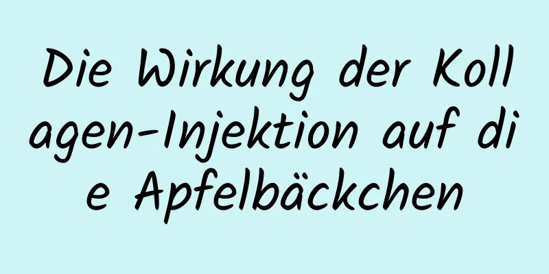 Die Wirkung der Kollagen-Injektion auf die Apfelbäckchen