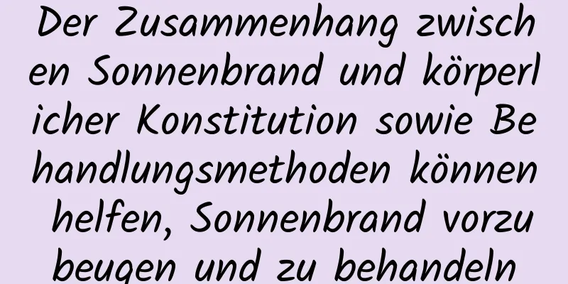 Der Zusammenhang zwischen Sonnenbrand und körperlicher Konstitution sowie Behandlungsmethoden können helfen, Sonnenbrand vorzubeugen und zu behandeln