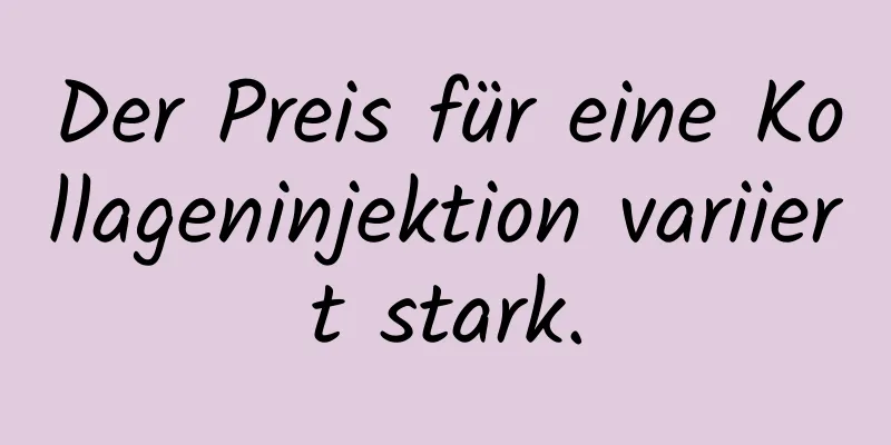 Der Preis für eine Kollageninjektion variiert stark.
