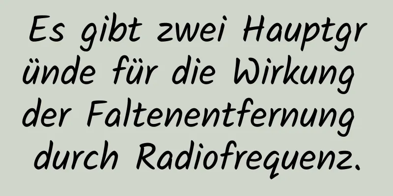 Es gibt zwei Hauptgründe für die Wirkung der Faltenentfernung durch Radiofrequenz.