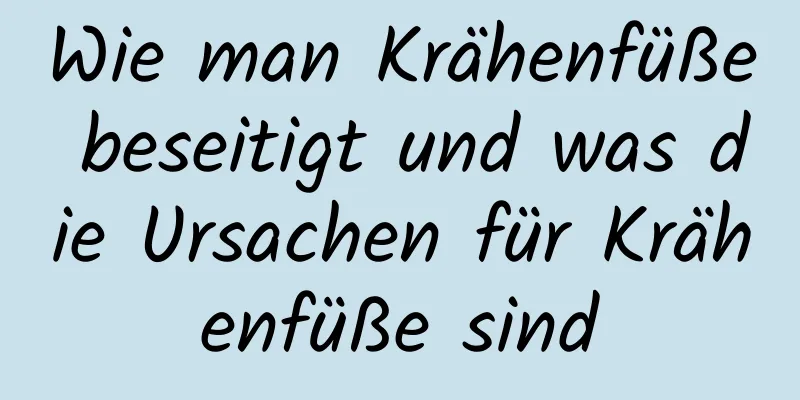 Wie man Krähenfüße beseitigt und was die Ursachen für Krähenfüße sind