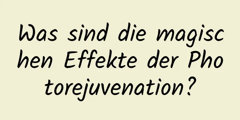 Was sind die magischen Effekte der Photorejuvenation?