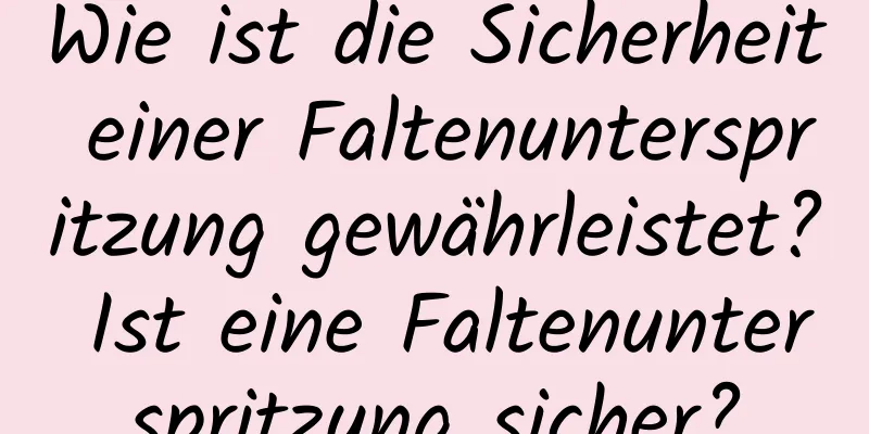 Wie ist die Sicherheit einer Faltenunterspritzung gewährleistet? Ist eine Faltenunterspritzung sicher?