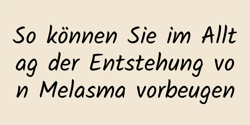 So können Sie im Alltag der Entstehung von Melasma vorbeugen