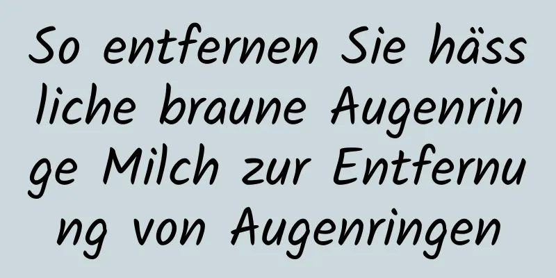 So entfernen Sie hässliche braune Augenringe Milch zur Entfernung von Augenringen