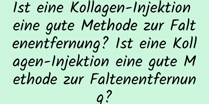 Ist eine Kollagen-Injektion eine gute Methode zur Faltenentfernung? Ist eine Kollagen-Injektion eine gute Methode zur Faltenentfernung?