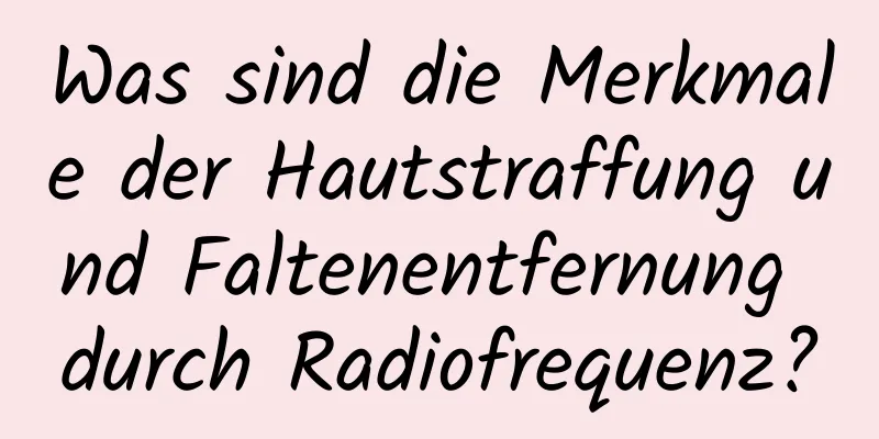 Was sind die Merkmale der Hautstraffung und Faltenentfernung durch Radiofrequenz?