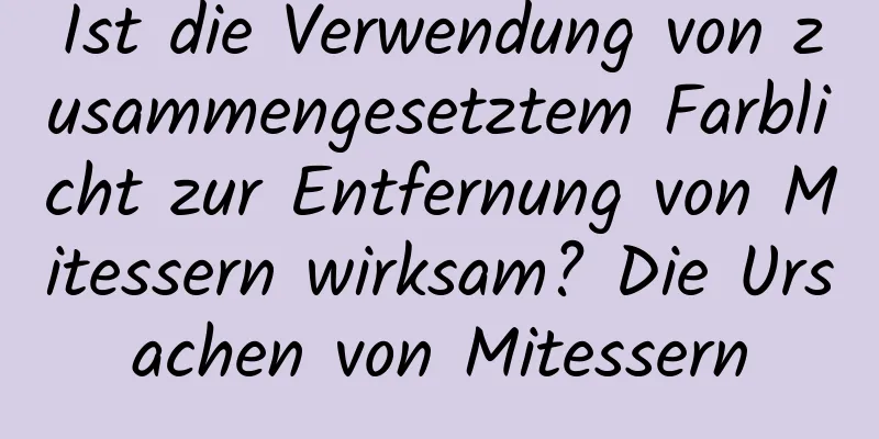 Ist die Verwendung von zusammengesetztem Farblicht zur Entfernung von Mitessern wirksam? Die Ursachen von Mitessern