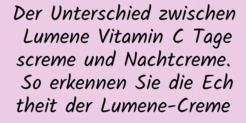 Der Unterschied zwischen Lumene Vitamin C Tagescreme und Nachtcreme. So erkennen Sie die Echtheit der Lumene-Creme