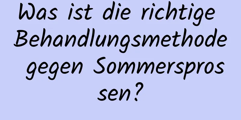 Was ist die richtige Behandlungsmethode gegen Sommersprossen?