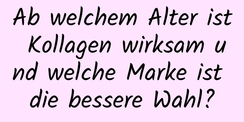 Ab welchem ​​Alter ist Kollagen wirksam und welche Marke ist die bessere Wahl?