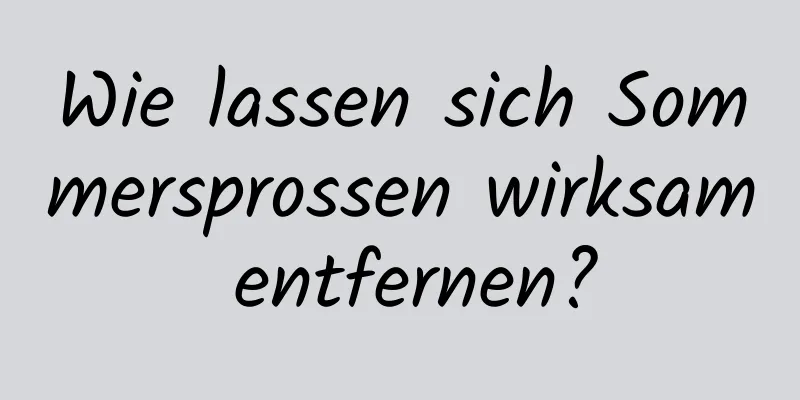 Wie lassen sich Sommersprossen wirksam entfernen?