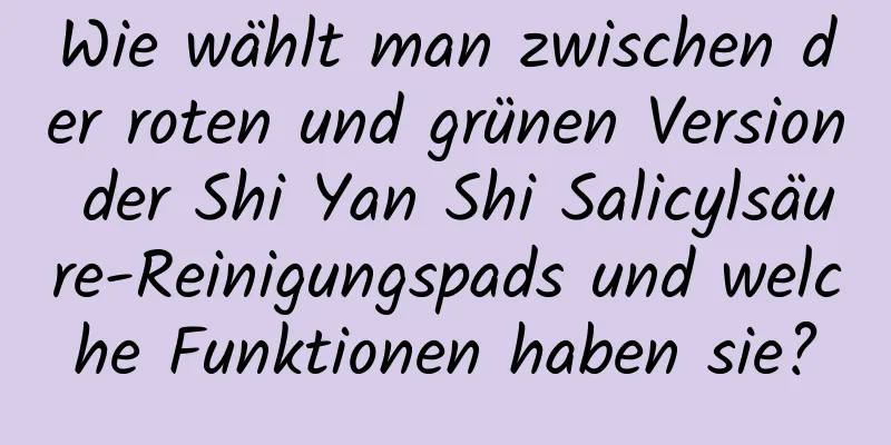 Wie wählt man zwischen der roten und grünen Version der Shi Yan Shi Salicylsäure-Reinigungspads und welche Funktionen haben sie?