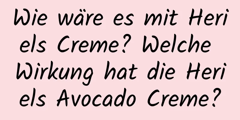 Wie wäre es mit Heriels Creme? Welche Wirkung hat die Heriels Avocado Creme?