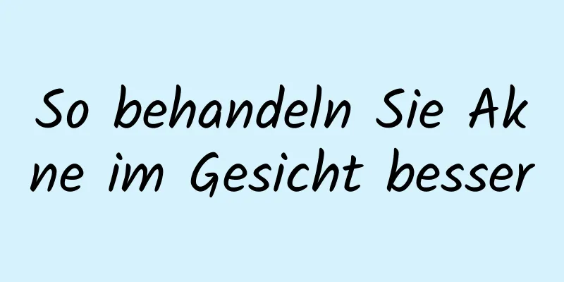 So behandeln Sie Akne im Gesicht besser