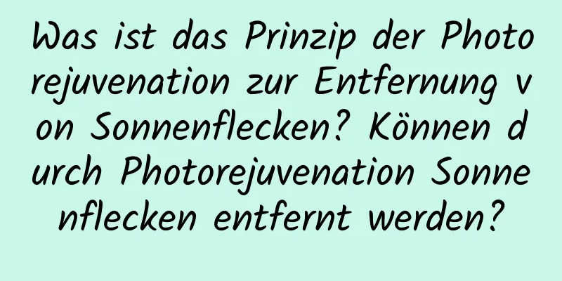 Was ist das Prinzip der Photorejuvenation zur Entfernung von Sonnenflecken? Können durch Photorejuvenation Sonnenflecken entfernt werden?