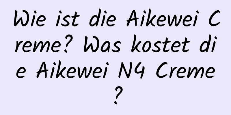 Wie ist die Aikewei Creme? Was kostet die Aikewei N4 Creme?