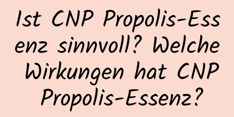 Ist CNP Propolis-Essenz sinnvoll? Welche Wirkungen hat CNP Propolis-Essenz?