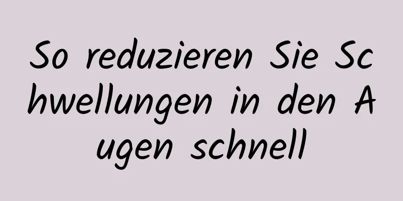 So reduzieren Sie Schwellungen in den Augen schnell