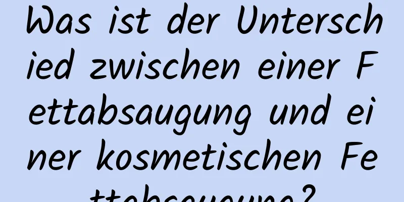 Was ist der Unterschied zwischen einer Fettabsaugung und einer kosmetischen Fettabsaugung?