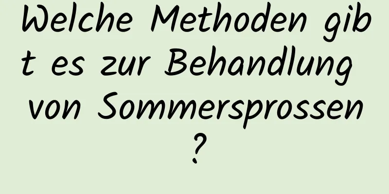Welche Methoden gibt es zur Behandlung von Sommersprossen?