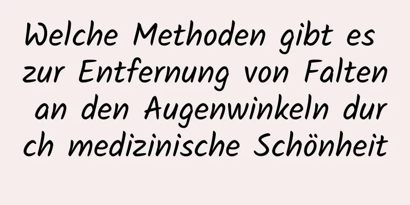 Welche Methoden gibt es zur Entfernung von Falten an den Augenwinkeln durch medizinische Schönheit